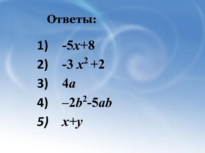 Ответы: -5х+8 -3 х2 +2 4а –2b2-5ab х+у