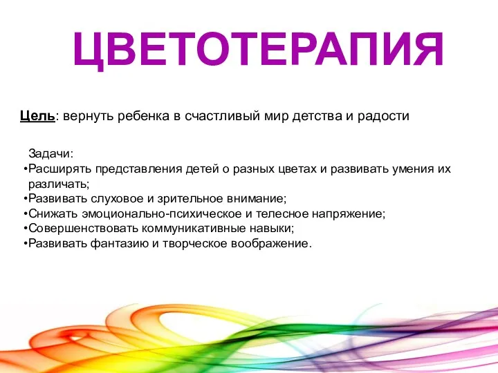 ЦВЕТОТЕРАПИЯ Цель: вернуть ребенка в счастливый мир детства и радости Задачи: Расширять представления