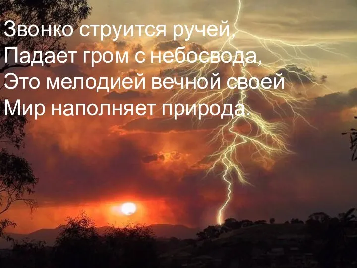 Звонко струится ручей, Падает гром с небосвода, Это мелодией вечной своей Мир наполняет природа.