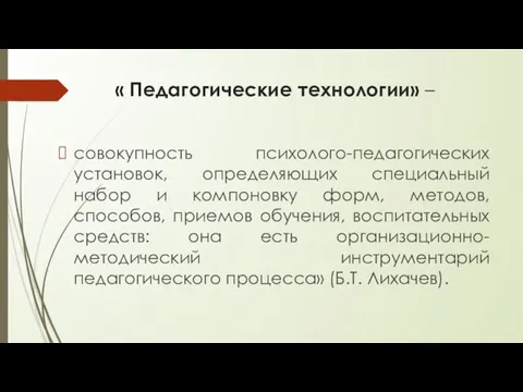 « Педагогические технологии» – совокупность психолого-педагогических установок, определяющих специальный набор