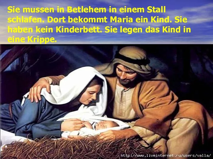 Sie mussen in Betlehem in einem Stall schlafen. Dort bekommt