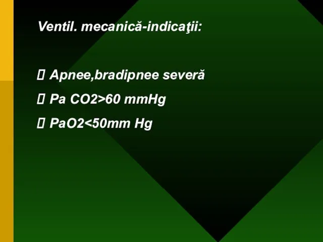 Ventil. mecanică-indicaţii: Apnee,bradipnee severă Pa CO2>60 mmHg PaO2