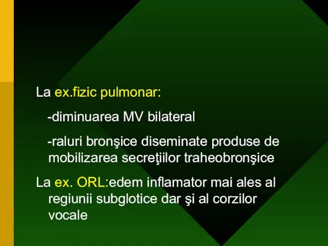 La ex.fizic pulmonar: -diminuarea MV bilateral -raluri bronşice diseminate produse