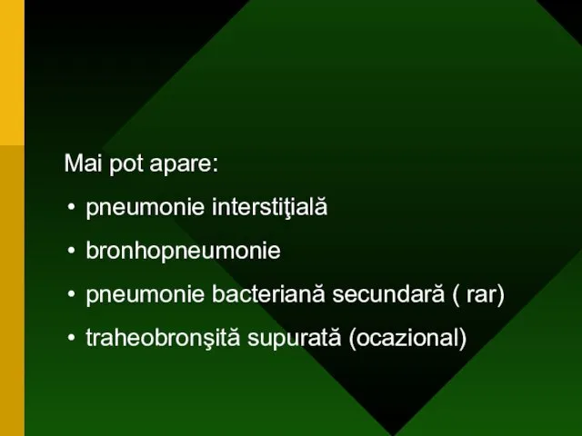 Mai pot apare: pneumonie interstiţială bronhopneumonie pneumonie bacteriană secundară ( rar) traheobronşită supurată (ocazional)