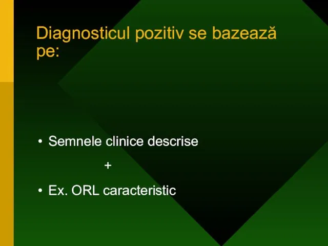 Diagnosticul pozitiv se bazează pe: Semnele clinice descrise + Ex. ORL caracteristic