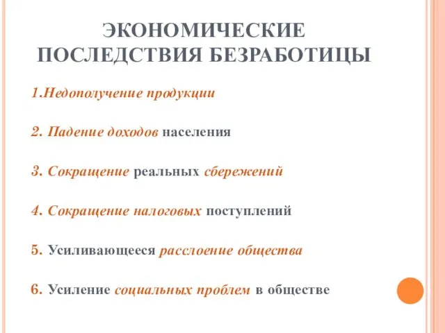 ЭКОНОМИЧЕСКИЕ ПОСЛЕДСТВИЯ БЕЗРАБОТИЦЫ 1.Недополучение продукции 2. Падение доходов населения 3.