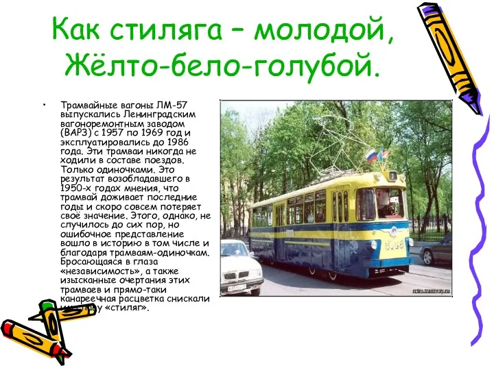 Как стиляга – молодой, Жёлто-бело-голубой. Трамвайные вагоны ЛМ-57 выпускались Ленинградским вагоноремонтным заводом (ВАРЗ)