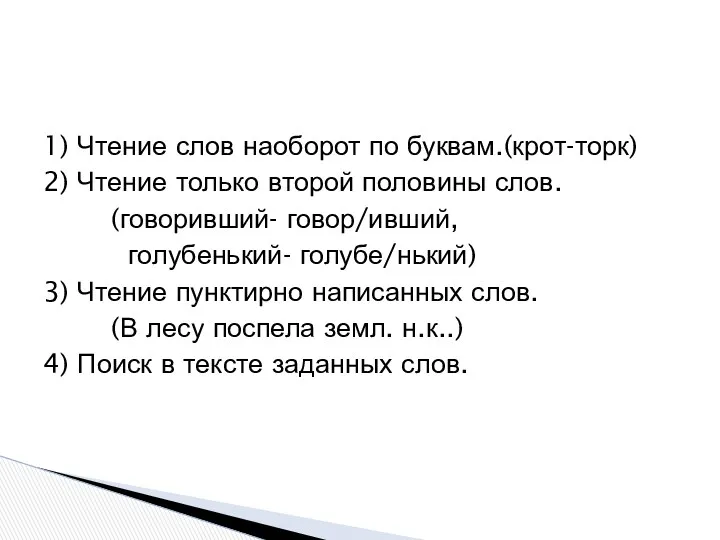 1) Чтение слов наоборот по буквам.(крот-торк) 2) Чтение только второй