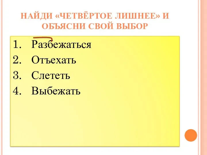 1. Разбежаться 2. Отъехать 3. Слететь 4. Выбежать Найди «четвёртое лишнее» и объясни свой выбор