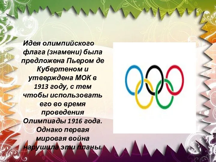 Идея олимпийского флага (знамени) была предложена Пьером де Кубертеном и утверждена МОК в