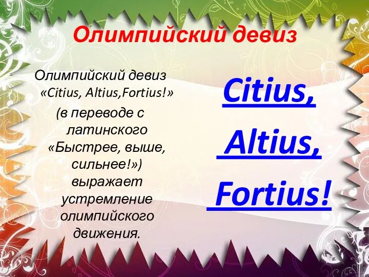Олимпийский девиз Олимпийский девиз «Citius, Altius,Fortius!» (в переводе с латинского «Быстрее, выше, сильнее!»)