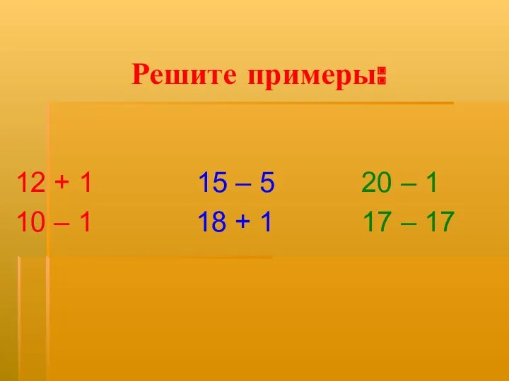 Решите примеры: 12 + 1 15 – 5 20 –