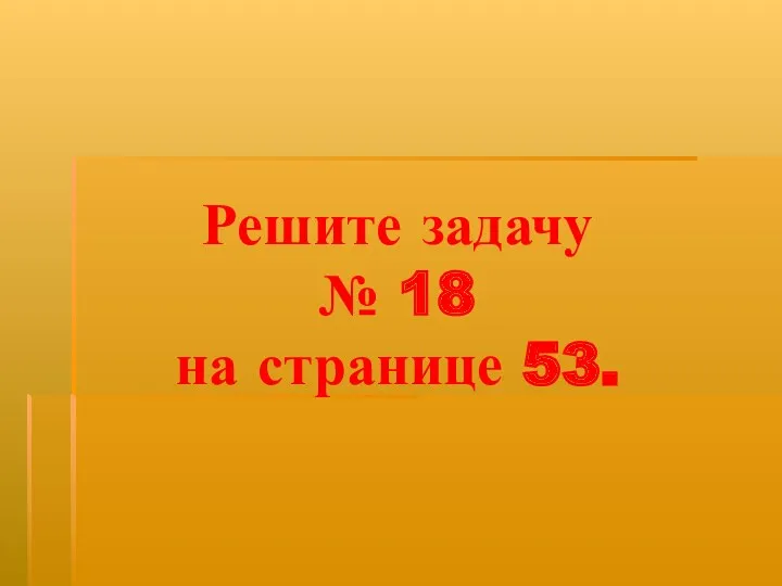 Решите задачу № 18 на странице 53.