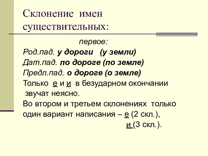 Склонение имен существительных: первое: Род.пад. у дороги (у земли) Дат.пад.