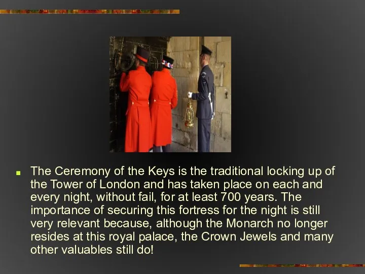 The Ceremony of the Keys is the traditional locking up