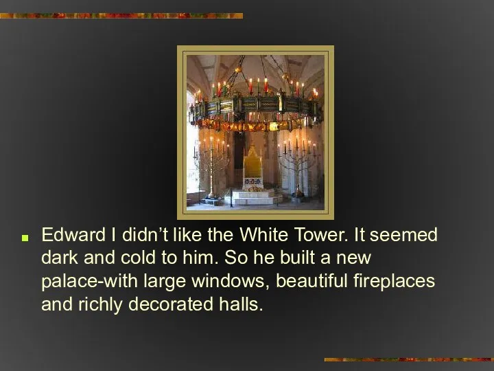 Edward I didn’t like the White Tower. It seemed dark