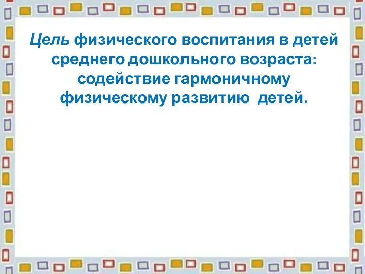 Цель физического воспитания в детей среднего дошкольного возраста: содействие гармоничному физическому развитию детей.