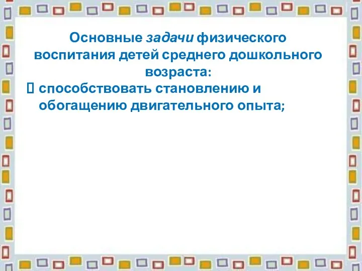 Основные задачи физического воспитания детей среднего дошкольного возраста: способствовать становлению и обогащению двигательного опыта;