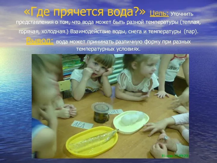 «Где прячется вода?» Цель: Уточнить представления о том, что вода может быть разной