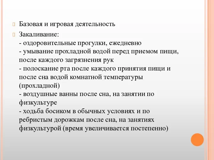 Базовая и игровая деятельность Закаливание: - оздоровительные прогулки, ежедневно - умывание прохладной водой