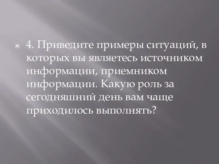 4. Приведите примеры ситуаций, в которых вы являетесь источником информации,