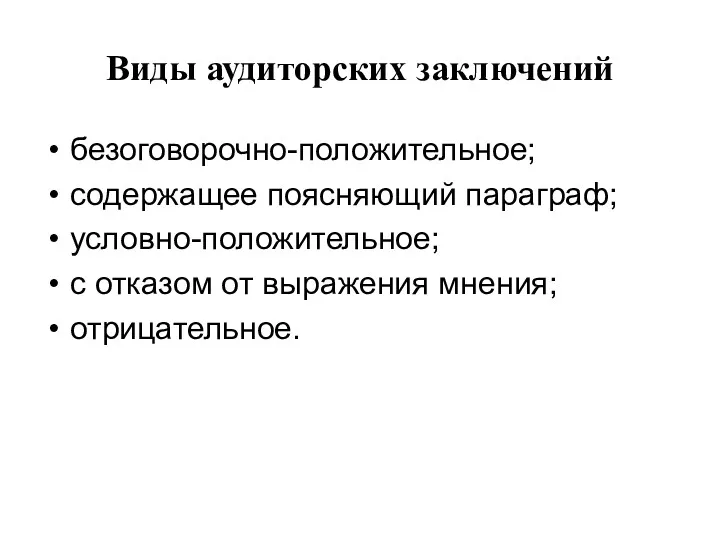 Виды аудиторских заключений безоговорочно-положительное; содержащее поясняющий параграф; условно-положительное; с отказом от выражения мнения; отрицательное.