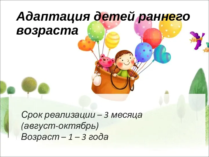 Адаптация детей раннего возраста Срок реализации – 3 месяца (август-октябрь) Возраст – 1 – 3 года