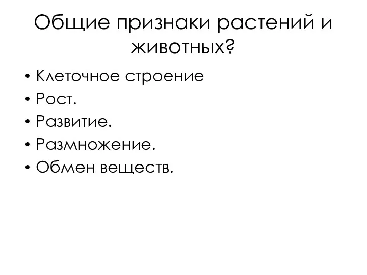 Общие признаки растений и животных? Клеточное строение Рост. Развитие. Размножение. Обмен веществ.