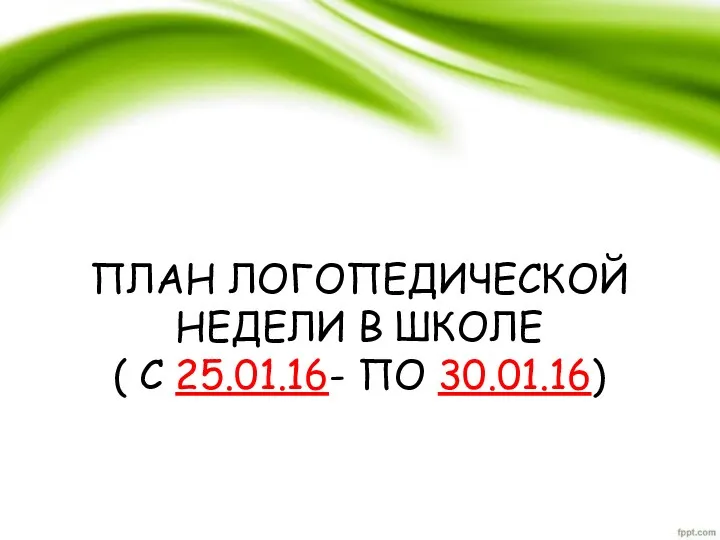 ПЛАН ЛОГОПЕДИЧЕСКОЙ НЕДЕЛИ В ШКОЛЕ ( С 25.01.16- ПО 30.01.16)