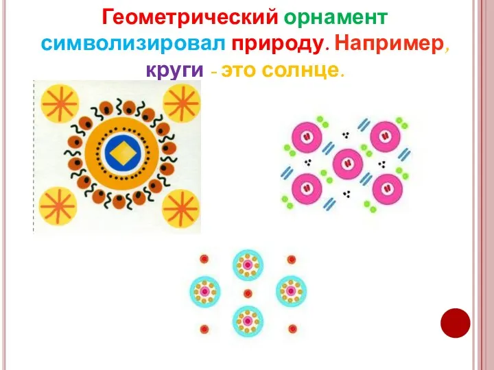 Геометрический орнамент символизировал природу. Например, круги - это солнце.