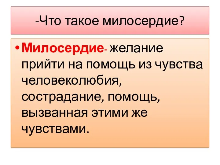 -Что такое милосердие? Милосердие- желание прийти на помощь из чувства человеколюбия, сострадание, помощь,