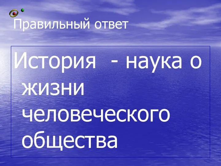 Правильный ответ История - наука о жизни человеческого общества