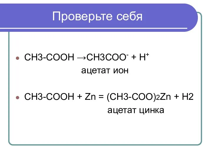 Проверьте себя СН3-СООН →СН3СОО- + Н+ ацетат ион СН3-СООН +