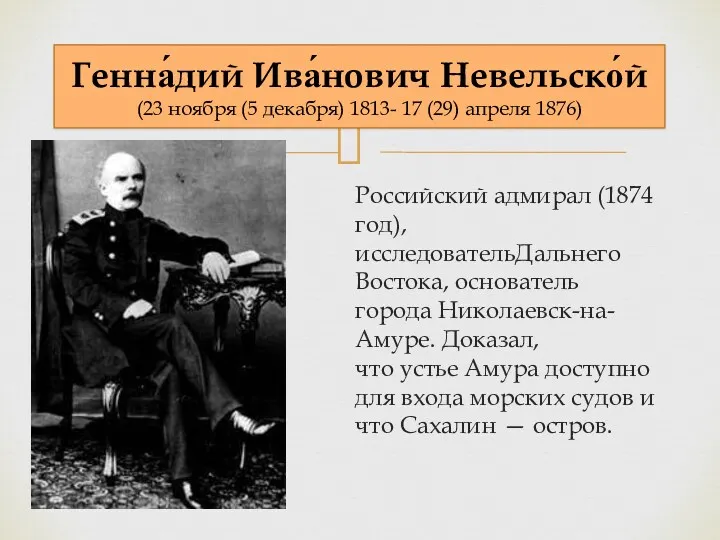Российский адмирал (1874 год), исследовательДальнего Востока, основатель города Николаевск-на-Амуре. Доказал, что устье Амура