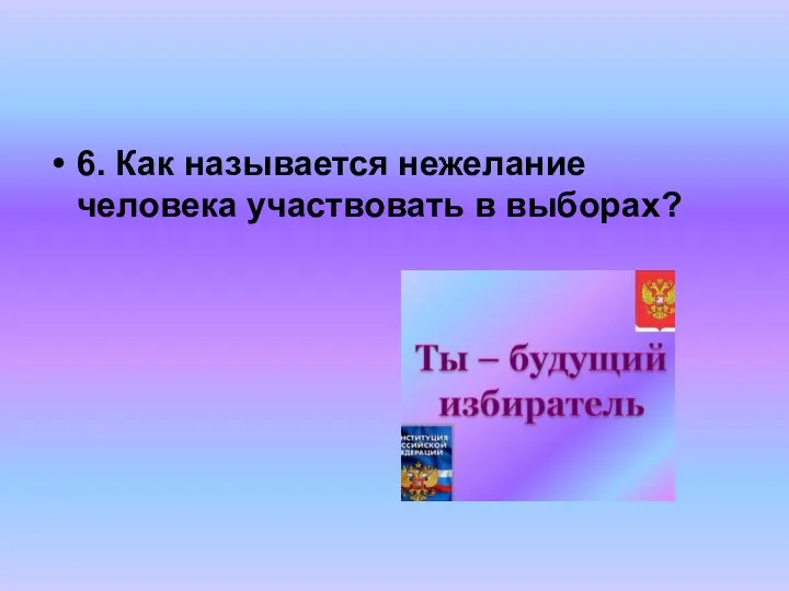 6. Как называется нежелание человека участвовать в выборах?