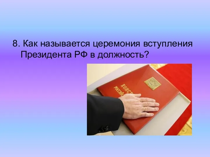 8. Как называется церемония вступления Президента РФ в должность?