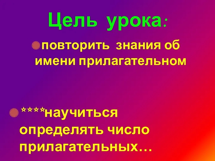 повторить знания об имени прилагательном ****научиться определять число прилагательных… Цель урока: