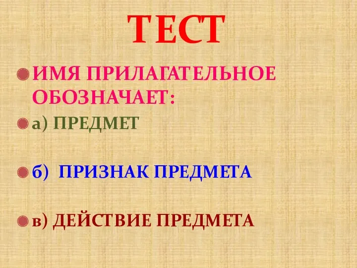 ИМЯ ПРИЛАГАТЕЛЬНОЕ ОБОЗНАЧАЕТ: а) ПРЕДМЕТ б) ПРИЗНАК ПРЕДМЕТА в) ДЕЙСТВИЕ ПРЕДМЕТА ТЕСТ