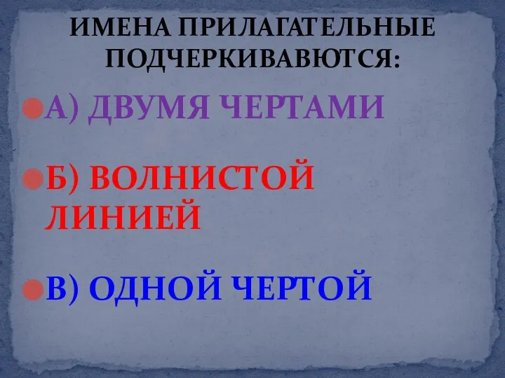 А) ДВУМЯ ЧЕРТАМИ Б) ВОЛНИСТОЙ ЛИНИЕЙ В) ОДНОЙ ЧЕРТОЙ ИМЕНА ПРИЛАГАТЕЛЬНЫЕ ПОДЧЕРКИВАВЮТСЯ: