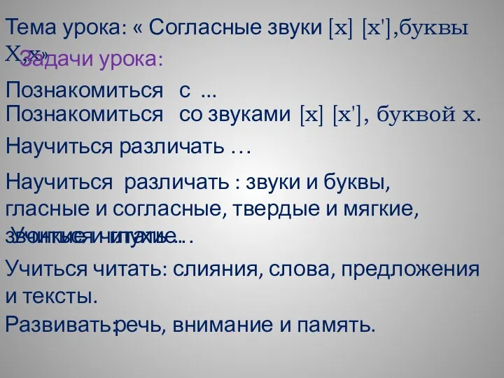 Тема урока: « Согласные звуки [х] [х'],буквы Х,х» Задачи урока: