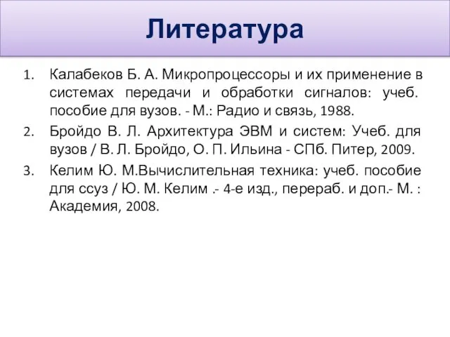 Литература Калабеков Б. А. Микропроцессоры и их применение в системах передачи и обработки