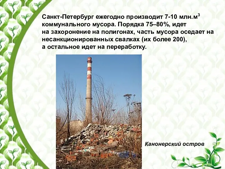 Санкт-Петербург ежегодно производит 7-10 млн.м3 коммунального мусора. Порядка 75–80%, идет на захоронение на