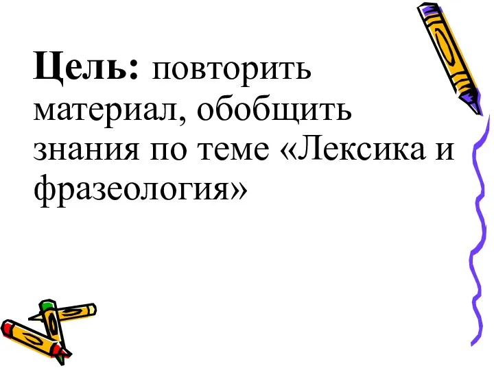 Цель: повторить материал, обобщить знания по теме «Лексика и фразеология»