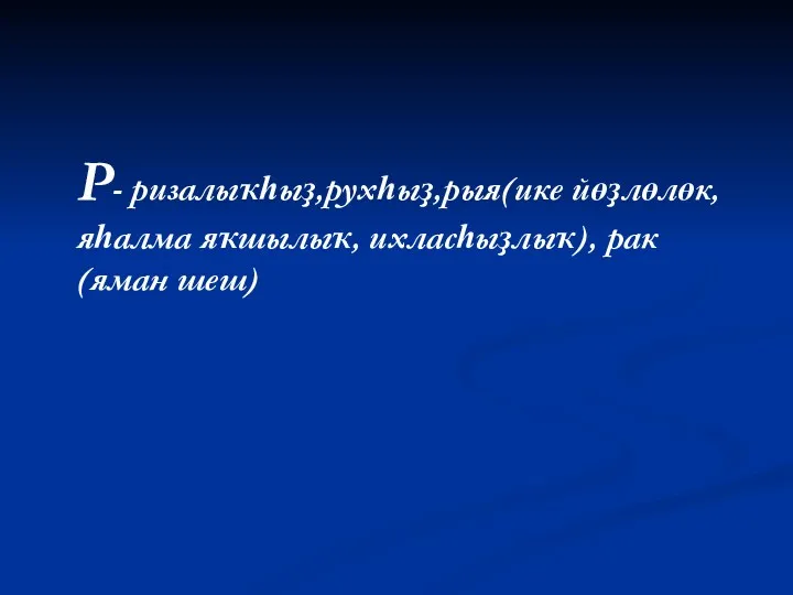 Р- ризалыҡһыҙ,рухһыҙ,рыя(ике йөҙлөлөк, яһалма яҡшылыҡ, ихласһыҙлыҡ), рак(яман шеш)