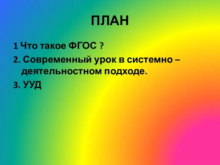 ПЛАН 1 Что такое ФГОС ? 2. Современный урок в системно – деятельностном подходе. 3. УУД