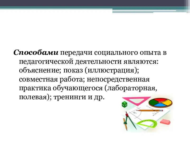 Способами передачи социального опыта в педагогической деятельности являются: объяснение; показ