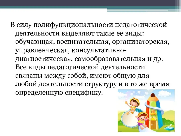 В силу полифункциональности педагогической деятельности выделяют такие ее виды: обучающая,