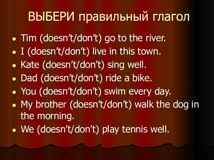 ВЫБЕРИ правильный глагол Tim (doesn’t/don’t) go to the river. I