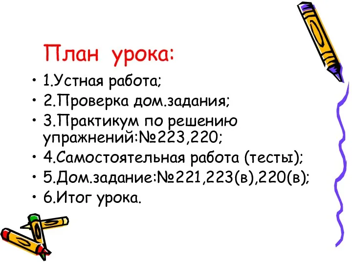 План урока: 1.Устная работа; 2.Проверка дом.задания; 3.Практикум по решению упражнений:№223,220; 4.Самостоятельная работа (тесты); 5.Дом.задание:№221,223(в),220(в); 6.Итог урока.