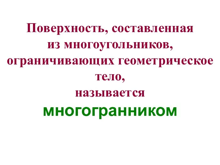 Поверхность, составленная из многоугольников, ограничивающих геометрическое тело, называется многогранником